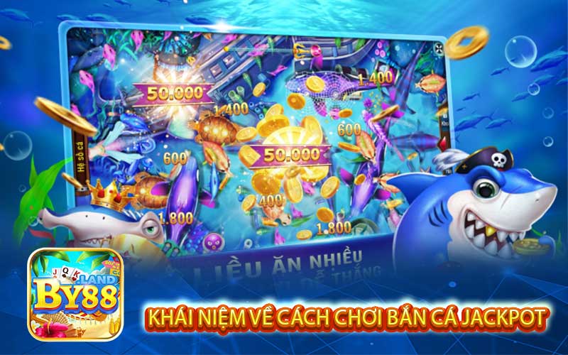 Khái Niệm Về Cách Chơi Bắn Cá Jackpot